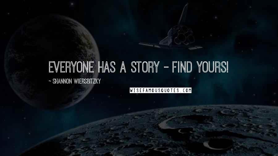 Shannon Wiersbitzky Quotes: Everyone has a story - find yours!