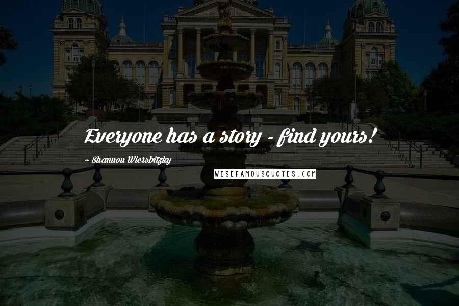 Shannon Wiersbitzky Quotes: Everyone has a story - find yours!