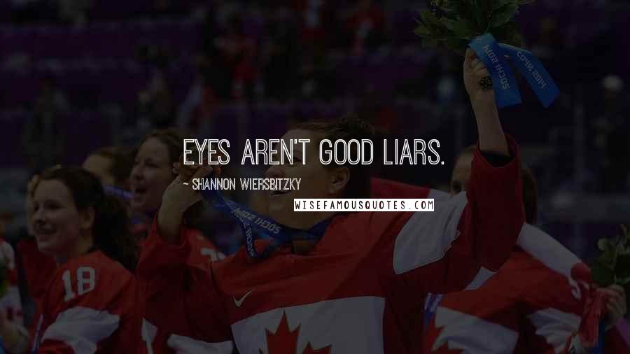 Shannon Wiersbitzky Quotes: Eyes aren't good liars.