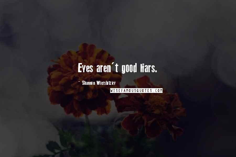 Shannon Wiersbitzky Quotes: Eyes aren't good liars.