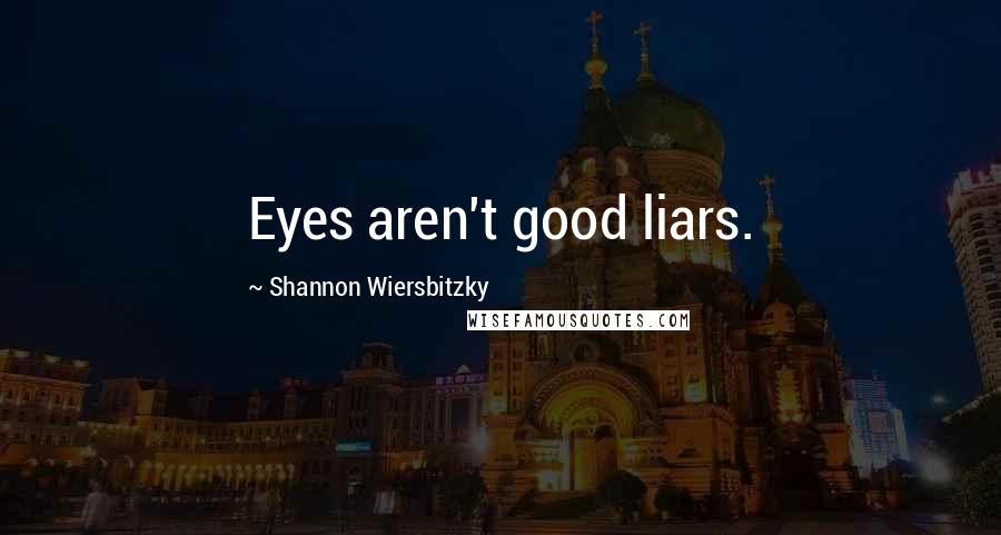 Shannon Wiersbitzky Quotes: Eyes aren't good liars.