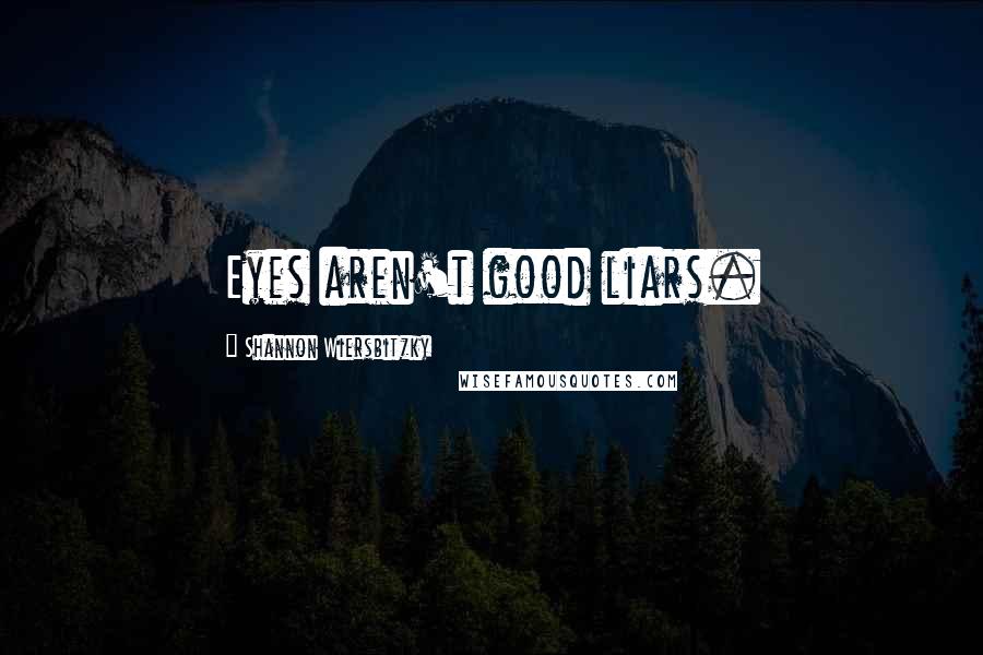 Shannon Wiersbitzky Quotes: Eyes aren't good liars.