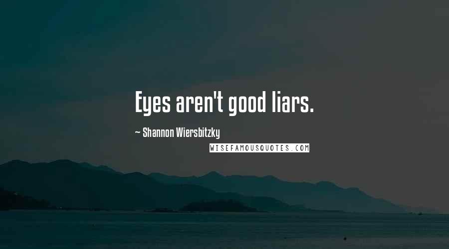 Shannon Wiersbitzky Quotes: Eyes aren't good liars.