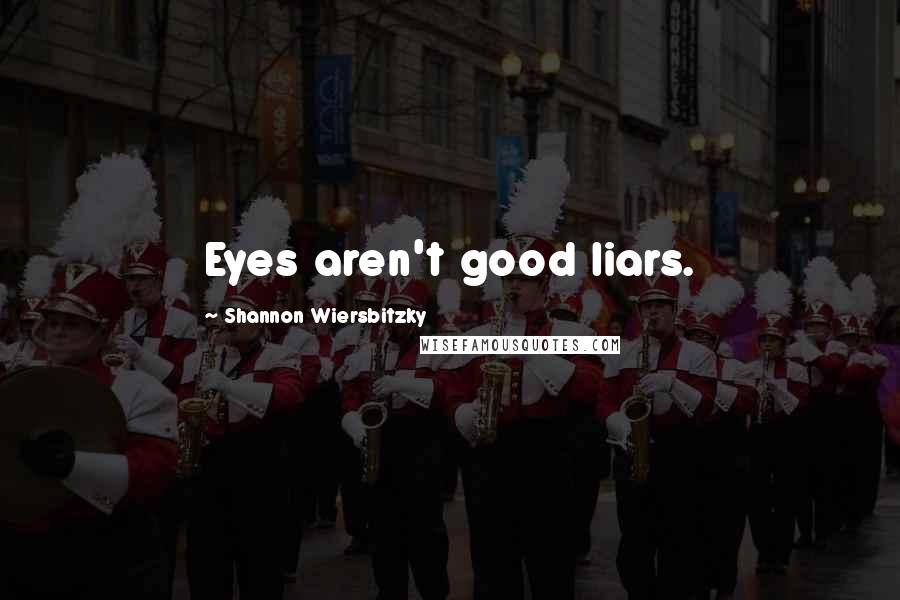 Shannon Wiersbitzky Quotes: Eyes aren't good liars.