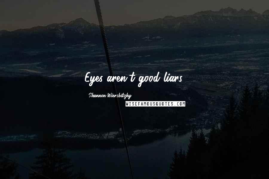 Shannon Wiersbitzky Quotes: Eyes aren't good liars.