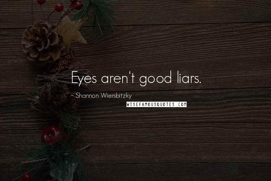 Shannon Wiersbitzky Quotes: Eyes aren't good liars.