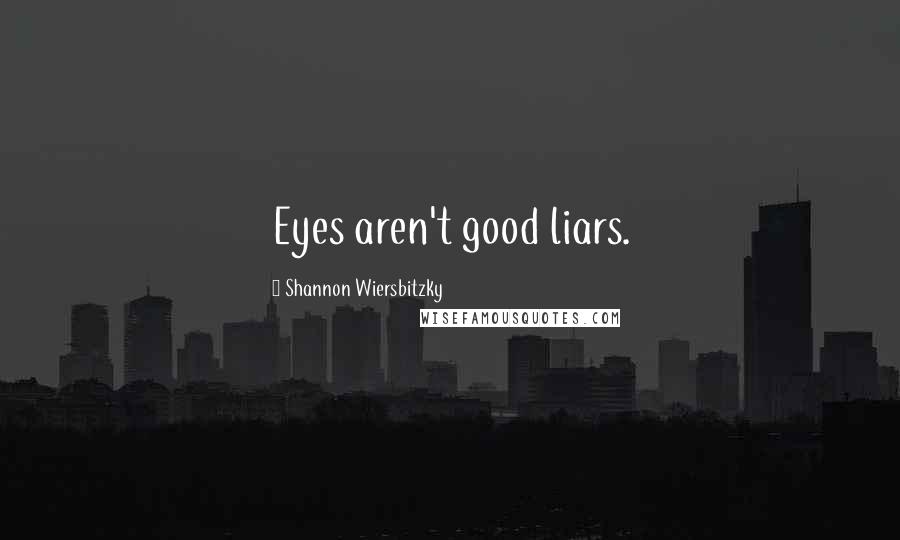 Shannon Wiersbitzky Quotes: Eyes aren't good liars.