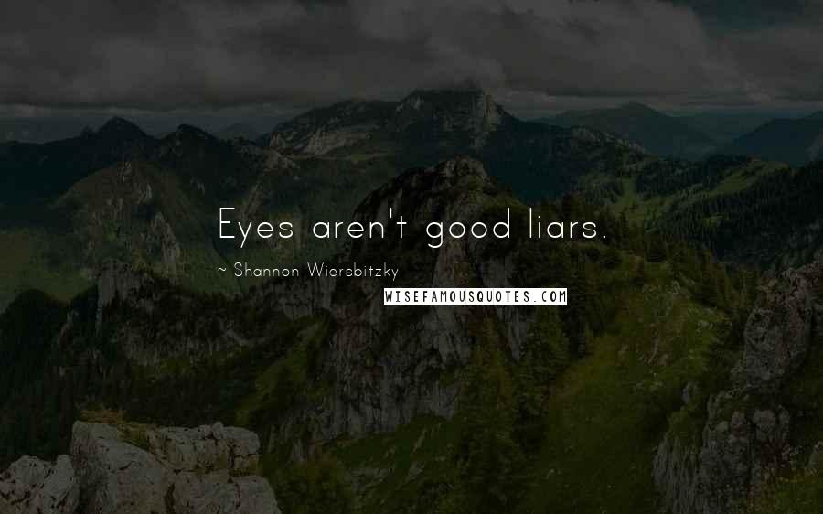 Shannon Wiersbitzky Quotes: Eyes aren't good liars.