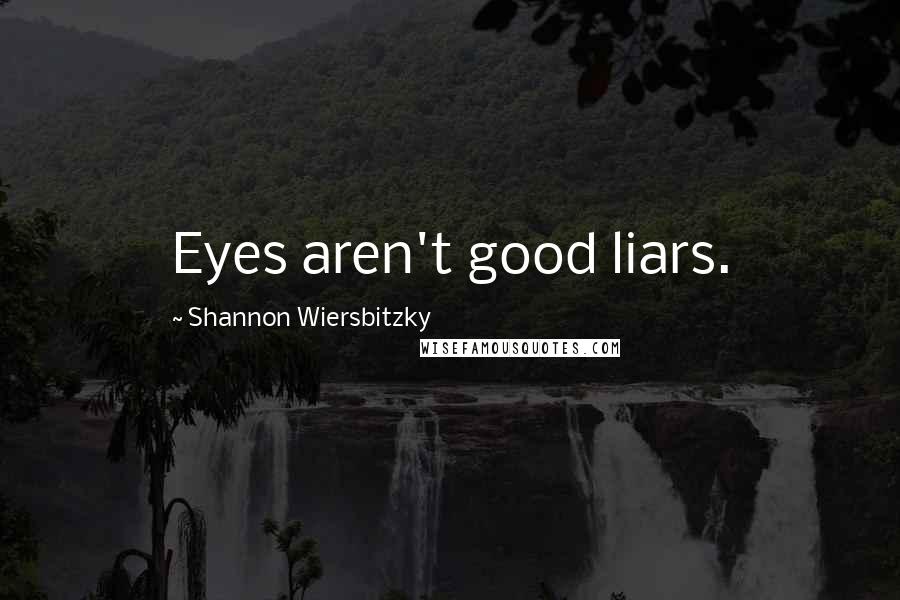 Shannon Wiersbitzky Quotes: Eyes aren't good liars.