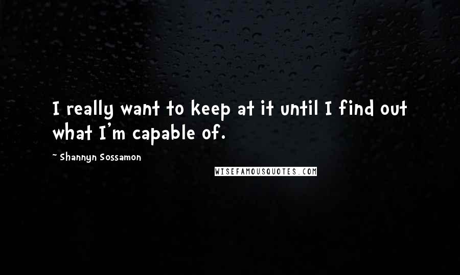 Shannyn Sossamon Quotes: I really want to keep at it until I find out what I'm capable of.