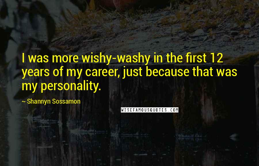 Shannyn Sossamon Quotes: I was more wishy-washy in the first 12 years of my career, just because that was my personality.