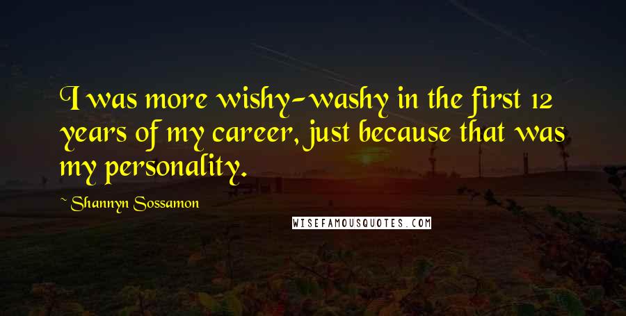 Shannyn Sossamon Quotes: I was more wishy-washy in the first 12 years of my career, just because that was my personality.