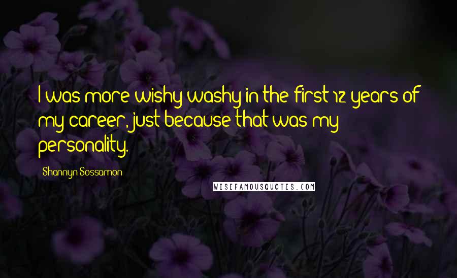 Shannyn Sossamon Quotes: I was more wishy-washy in the first 12 years of my career, just because that was my personality.