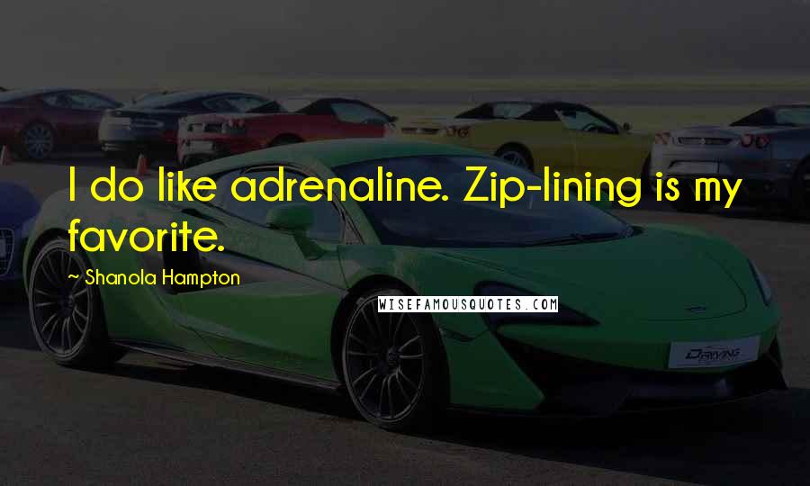 Shanola Hampton Quotes: I do like adrenaline. Zip-lining is my favorite.