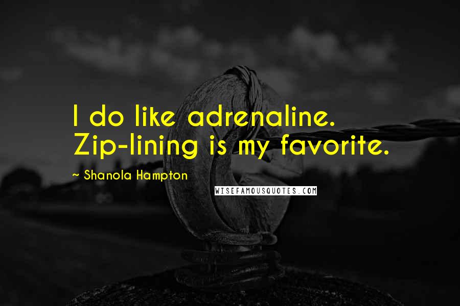 Shanola Hampton Quotes: I do like adrenaline. Zip-lining is my favorite.