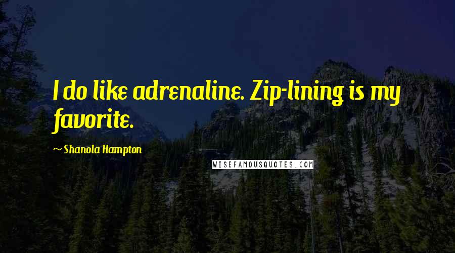 Shanola Hampton Quotes: I do like adrenaline. Zip-lining is my favorite.