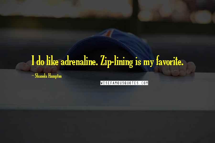 Shanola Hampton Quotes: I do like adrenaline. Zip-lining is my favorite.