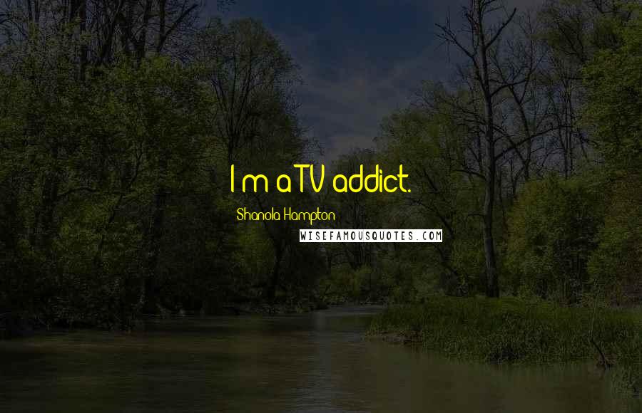 Shanola Hampton Quotes: I'm a TV addict.