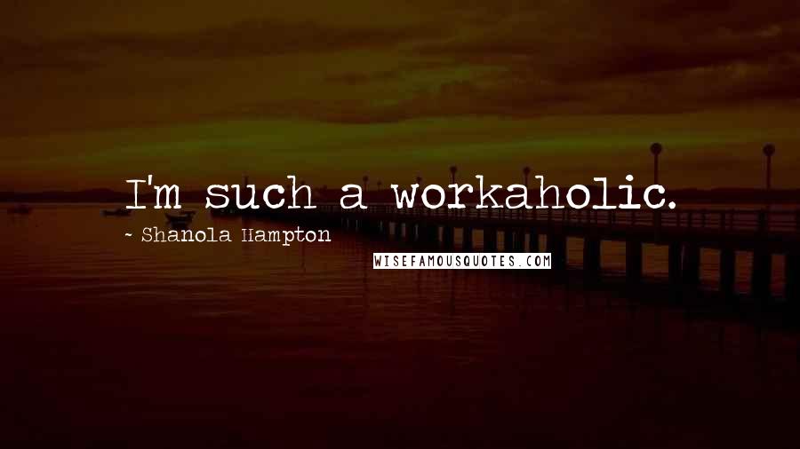 Shanola Hampton Quotes: I'm such a workaholic.