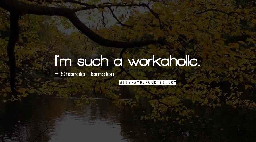 Shanola Hampton Quotes: I'm such a workaholic.