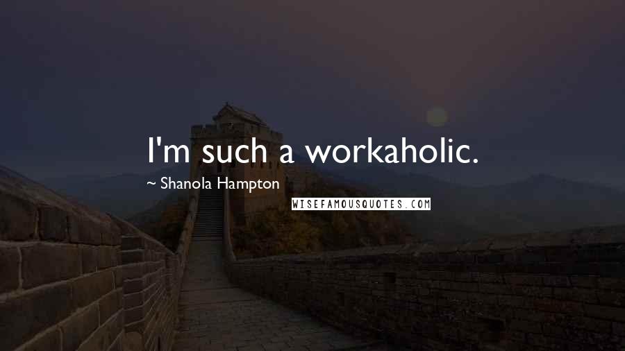 Shanola Hampton Quotes: I'm such a workaholic.