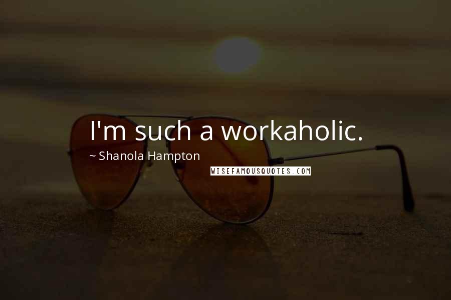 Shanola Hampton Quotes: I'm such a workaholic.