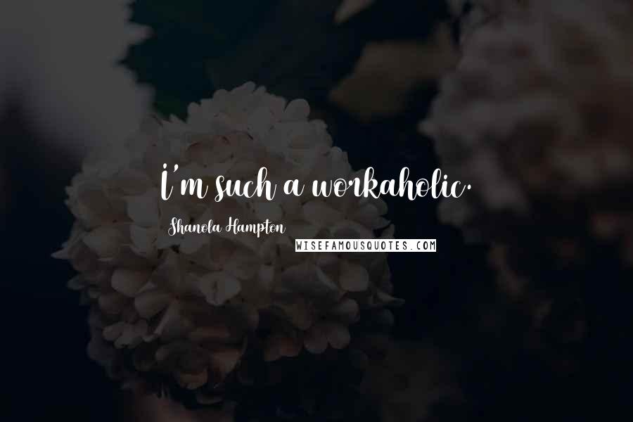 Shanola Hampton Quotes: I'm such a workaholic.