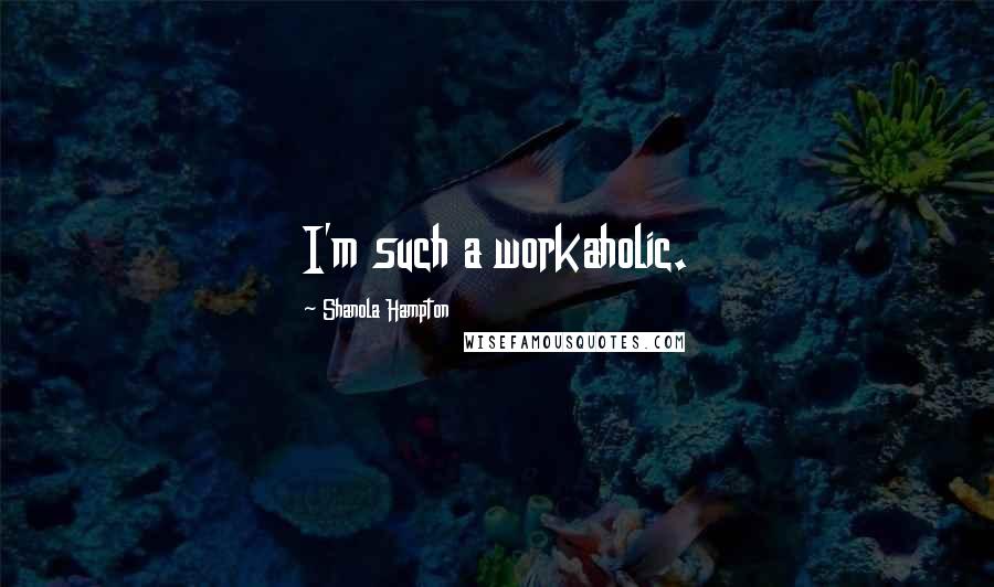 Shanola Hampton Quotes: I'm such a workaholic.