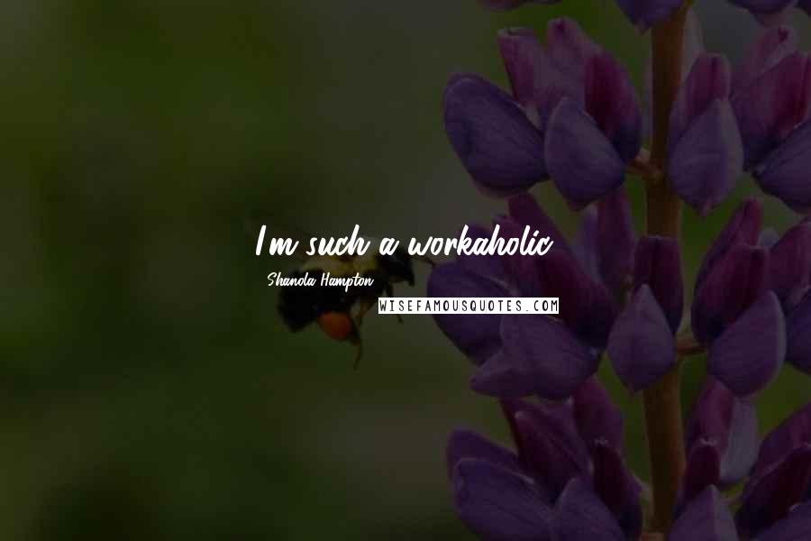 Shanola Hampton Quotes: I'm such a workaholic.