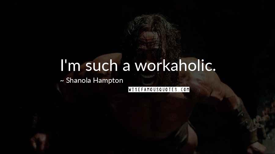 Shanola Hampton Quotes: I'm such a workaholic.