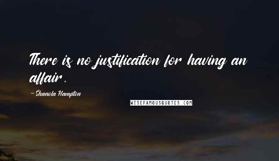 Shanola Hampton Quotes: There is no justification for having an affair.
