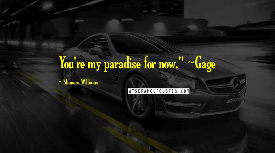 Shanora Williams Quotes: You're my paradise for now." ~Gage