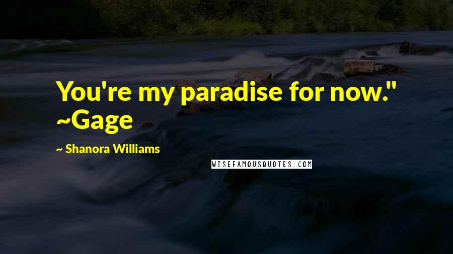 Shanora Williams Quotes: You're my paradise for now." ~Gage