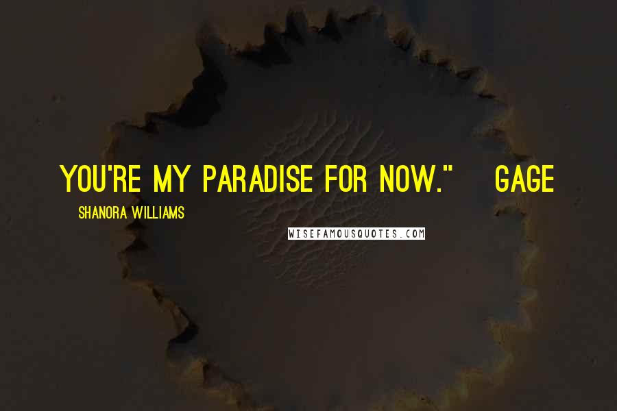 Shanora Williams Quotes: You're my paradise for now." ~Gage