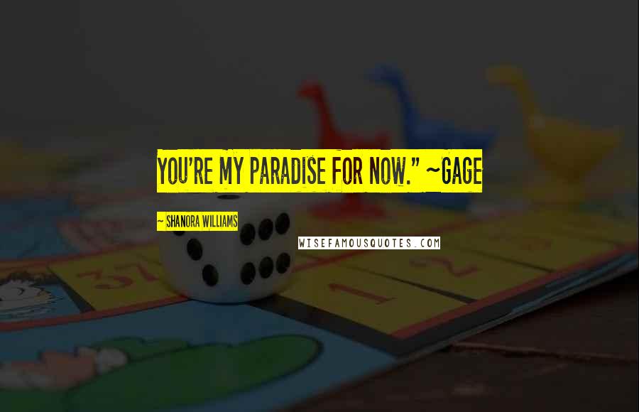 Shanora Williams Quotes: You're my paradise for now." ~Gage