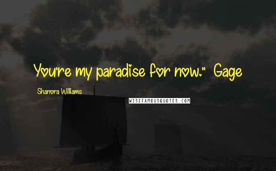 Shanora Williams Quotes: You're my paradise for now." ~Gage