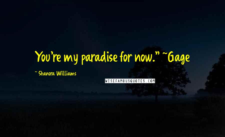 Shanora Williams Quotes: You're my paradise for now." ~Gage