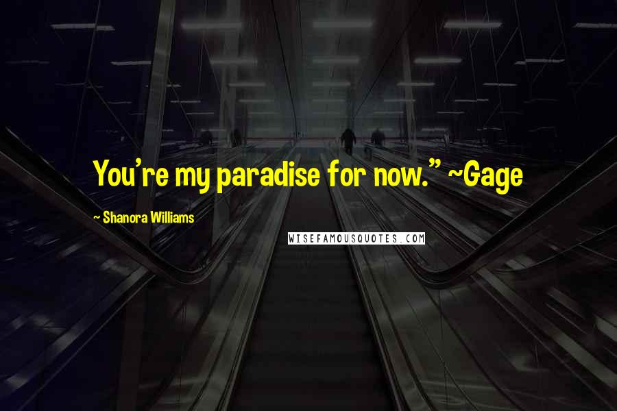 Shanora Williams Quotes: You're my paradise for now." ~Gage