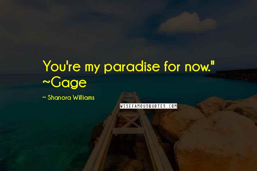 Shanora Williams Quotes: You're my paradise for now." ~Gage