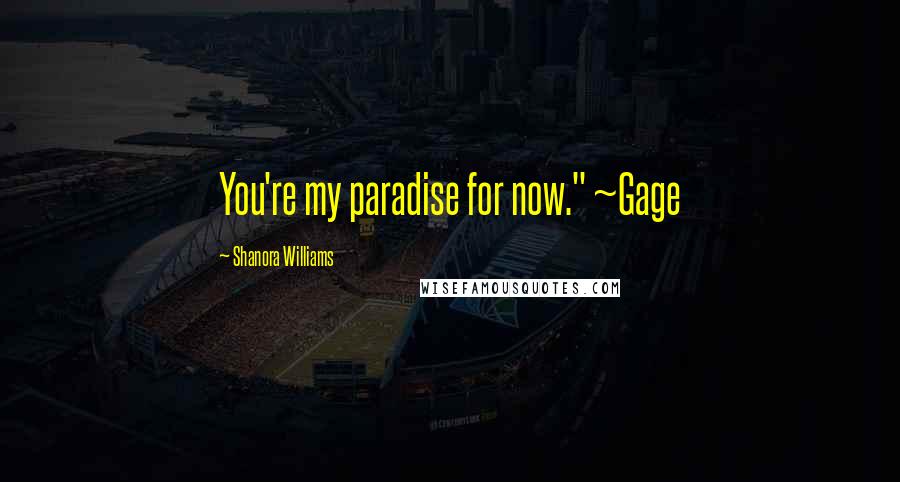 Shanora Williams Quotes: You're my paradise for now." ~Gage