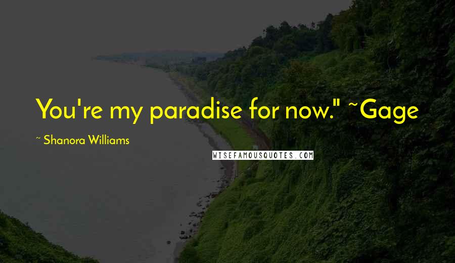 Shanora Williams Quotes: You're my paradise for now." ~Gage