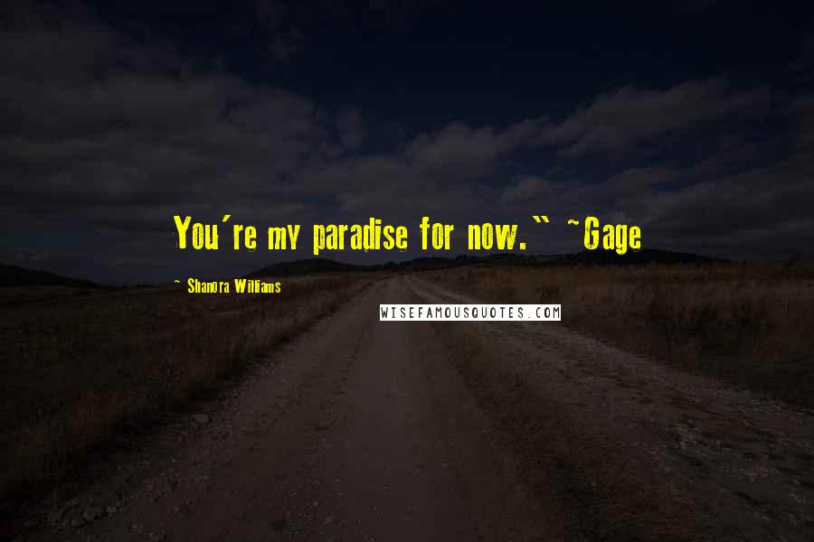 Shanora Williams Quotes: You're my paradise for now." ~Gage