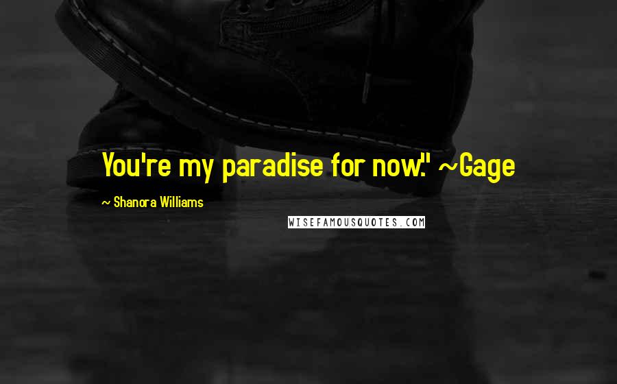 Shanora Williams Quotes: You're my paradise for now." ~Gage