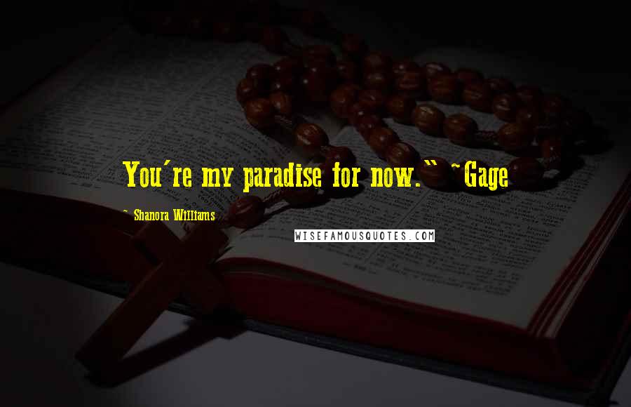 Shanora Williams Quotes: You're my paradise for now." ~Gage