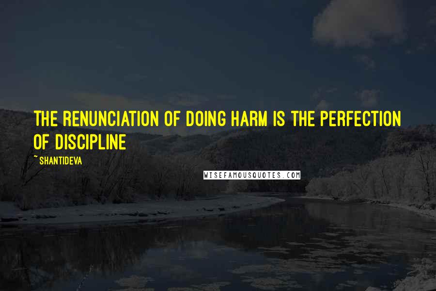 Shantideva Quotes: The renunciation of doing harm is the perfection of discipline