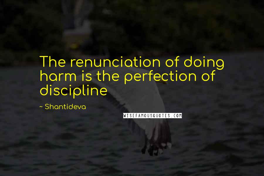 Shantideva Quotes: The renunciation of doing harm is the perfection of discipline