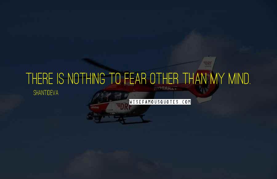 Shantideva Quotes: There is nothing to fear other than my mind.