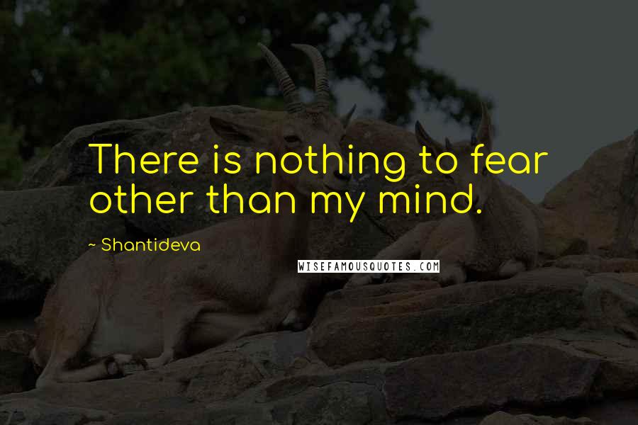 Shantideva Quotes: There is nothing to fear other than my mind.