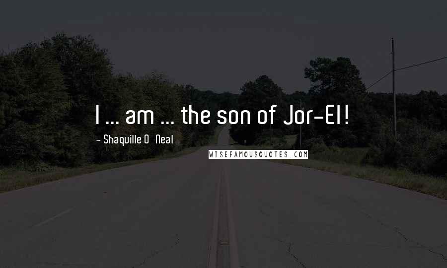 Shaquille O'Neal Quotes: I ... am ... the son of Jor-El!
