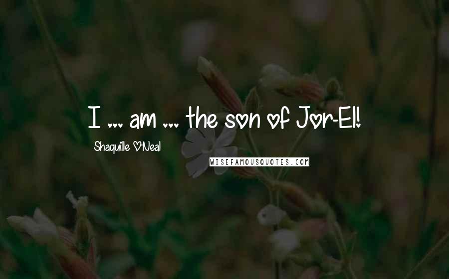Shaquille O'Neal Quotes: I ... am ... the son of Jor-El!